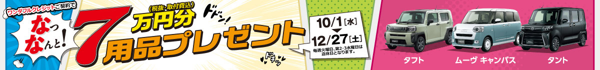 ワンダフルクレジットご契約で、なっなんと! 7万円分(税抜・取付費込)用品プレゼント［10月1日(水)〜12月27日(土)］毎週火曜日、第2・3水曜日は店休日となります。